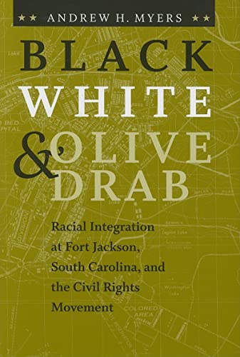 Black, White, and Olive Drab: Racial Integration at Fort Jackson, South Carolina, and the Civil Rights Movement (The...
