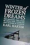 Winter of Frozen Dreams: The Shocking True Story of Seduction, Suspicion, and Murder in Madison