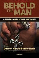 Behold the Man: A Catholic Vision of Male Spirituality 1586178873 Book Cover