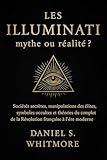 Les Illuminati : mythe ou réalité ?: Sociétés secrètes, manipulations des élites, symboles occultes et théories du complot de la Révolution française à ... Théories du Complot t. 1) (French Edition) - Daniel S. Whitmore 