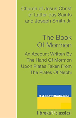 The Book of Mormon: An Account Written by the Hand of Mormon, Upon Plates Taken from the Plates of Nephi The Book of Mormon: An Account Written by the Hand of Mormon, Upon Plates Taken from the Plates of Nephi