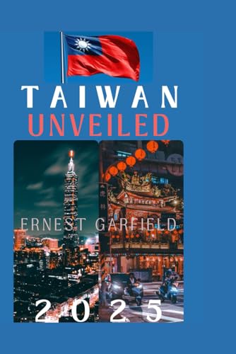 TAIWAN UNVEILED 2025: Your Comprehensive Guide to Taiwan in 2025