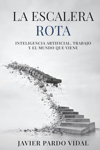La Escalera Rota: Inteligencia artificial, trabajo y el mundo que viene (Spanish Edition)