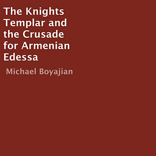 The Knights Templar and the Crusade for Armenian Edessa by Michael Boyajian episode artwork