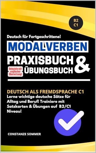 Deutsche Modalverben - Das Übungsbuch & Praxisbuch für Fortgeschrittene - Deutsch als Fremdsprache C1 - DAF: Lerne wichtige deutsche Sätze für Alltag und ... A2 - C1 - Modalverben Trainingsbücher)