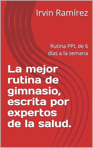 La mejor rutina de gimnasio, escrita por expertos de la salud.: Rutina PPL de 6 días a la semana