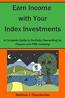 Earn Income with Your Index Investments: A Complete Guide to Portfolio Overwriting for Passive and FIRE Investing 0578339633 Book Cover