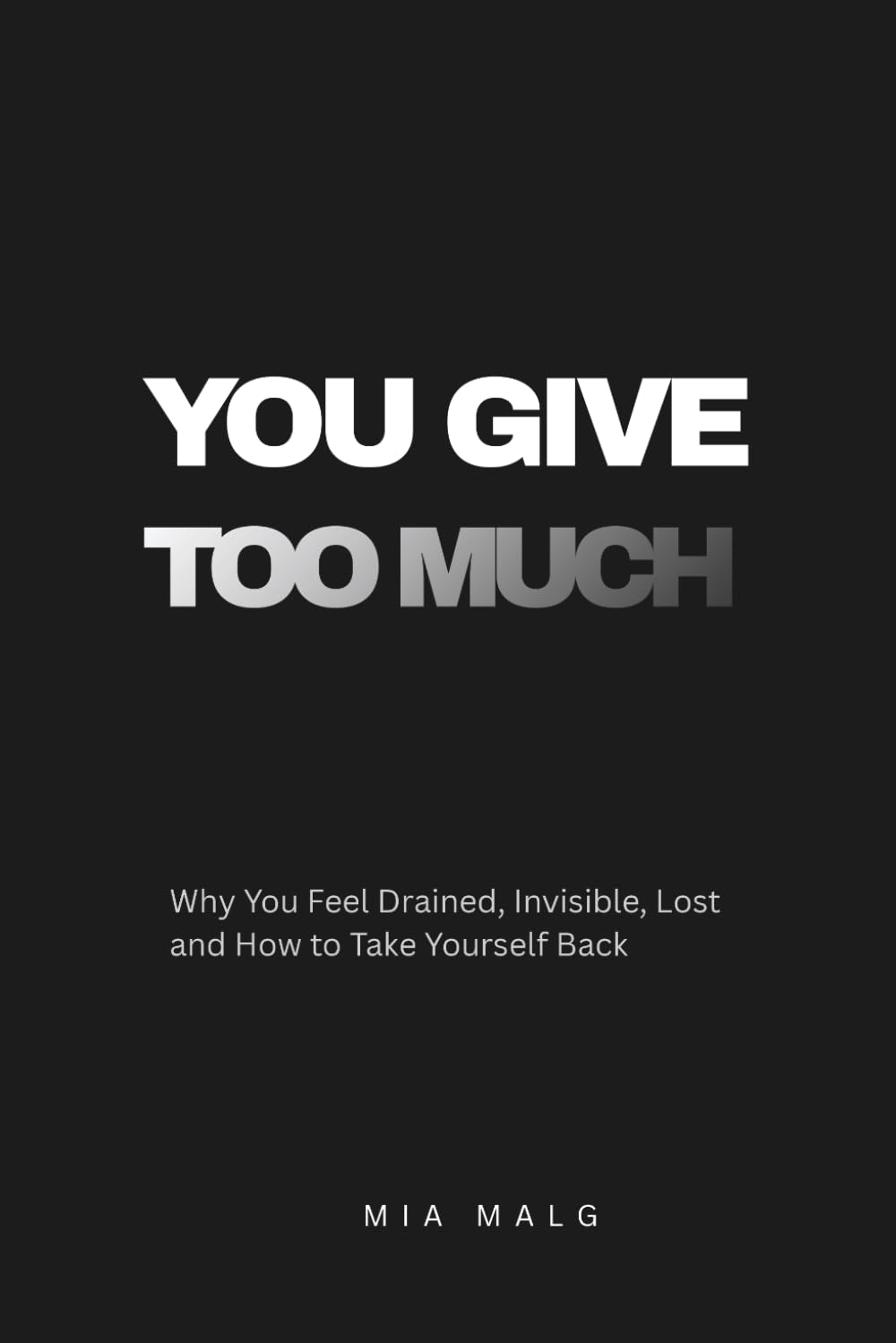 You Give Too Much: Why You Feel Drained, Invisible, Lost and How to Take Yourself Back