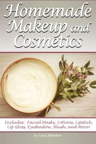Homemade Makeup and Cosmetics: Learn How to Make Your Own Natural Makeup and Cosmetics