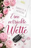 Eine verrückte Wette: Roman | Von Erfolgsautorin Danielle A. Patricks mit bereits über 200.000 begeisterten Lesern (Liebesglück 4)