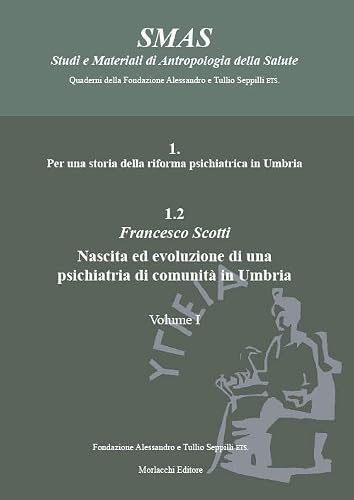 Per Una Storia Della Riforma Psichiatrica In Umbria. Nascita Ed Evoluzione Di Una Psichiatria Di Comunità In Umbria (Vol. 1.2)