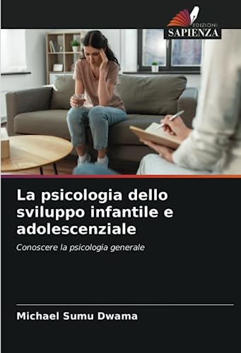 La psicologia dello sviluppo infantile e adolescenziale: Conoscere la psicologia generale