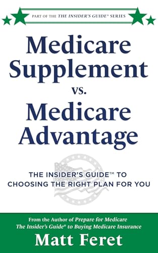 Medicare Supplement vs. Medicare Advantage: The Insider's Guide to Choosing the Right Plan for You (The Insider's Guide Series)