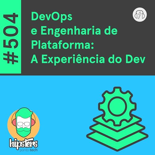 DevOps e Engenharia de Plataforma: A Experi&ecirc;ncia do Dev &ndash; Hipsters Ponto Tech #504
