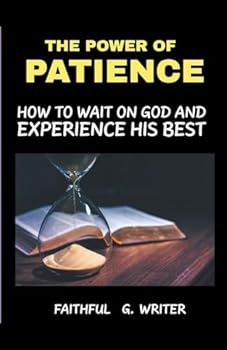 The Power Of Patience: How To Wait On God And Experience His Best (Christian Values)