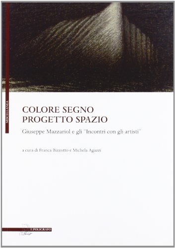 Colore Segno Progetto Spazio. Giuseppe Mazzariol E Gli «Incontri Con Gli Artisti»