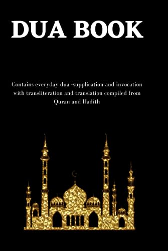 The Dua Book: Contains 100 Everyday Dua- Supplication And Invocation For Muslims With Transliteration And Translation Compiled From The Both The Quran