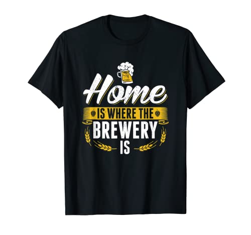 Homebrew Brewing Bière artisanale | Home Is Where The Brewery Is T-Shirt