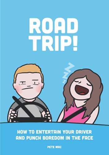 Road Trip!: How To Entertain Your Driver And Punch Boredom In The Face