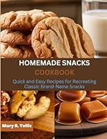 HOMEMADE SNACKS COOKBOOK: Quick and Easy Recipes for Recreating Classic Brand Name Snacks B0DFTQS5CT Book Cover