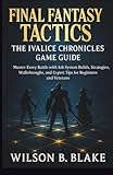 final fantasy tactics a2 classes  Final Fantasy Tactics: The Ivalice Chronicles Game Guide: Master Every Battle with Job System Builds, Strategies, Walkthroughs, and Expert Tips for Beginners and Veterans