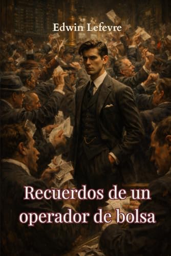 Recuerdos de un operador de bolsa: Basado libremente en la vida y...