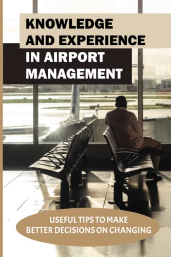 Knowledge And Experience In Airport Management: Useful Tips To Make