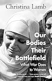  Our Bodies, Their Battlefield: What War Does to Women