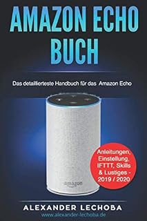 Amazon Echo Buch: Das detaillierteste Handbuch für das Amazon Echo | Anleitungen, Einstellung, IFTTT, Skills & Lustiges - 2019 / 2020
