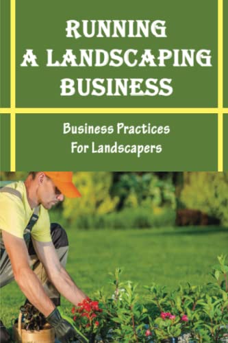 Running A Landscaping Business: Business Practices For Landscapers