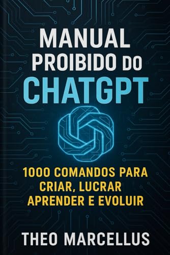 MANUAL PROIBIDO DO CHATGPT: 1000 COMANDOS PARA CRIAR, LUCRAR, APR...