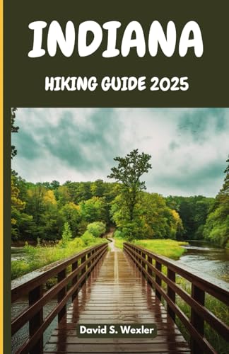 INDIANA HIKING GUIDE 2025: An In-Depth Guide to the Best Hiking Destinations, Scenic Views, and Outdoor Adventures for Every Explorer (Discovering the Best Hikes on Earth)