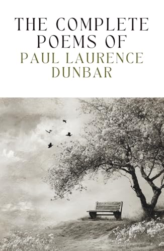 The Complete Poems of Paul Laurence Dunbar: A Book of Verses of Love, Sorrow, and Strength from a Beloved American Poet