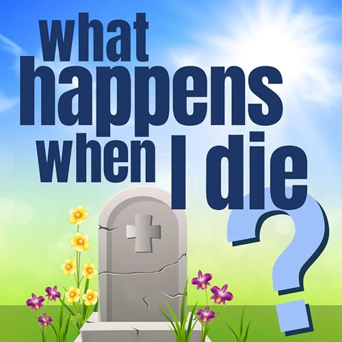 What Happens When I Die?