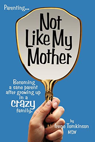 Not Like My Mother: Becoming a sane Parent after Growing up in a Crazy family