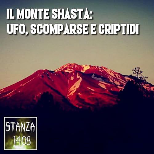IL MONTE SHASTA: UFO SCOMPARSE E CRIPTIDI (Stanza 1408 Podcast)