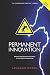 Permanent Innovation, Revised Edition: Proven Strategies and Methods of Successful Innovators (The Innovation Mastery Library)