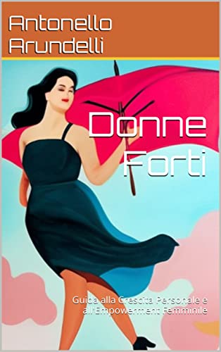 Donne Forti: Guida alla Crescita Personale e all'Empowerment Femminile