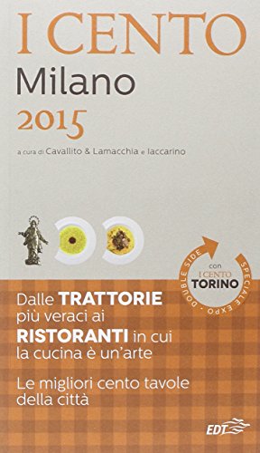 I cento di Milano 2015. I 50 migliori ristoranti e le 50 migliori trattorie-I cento di Torino 2015. Le 50 migliori trattorie e le 50 migliori piole I cento di Milano 2015. I 50 migliori ristoranti e le 50 migliori trattorie-I cento di Torino 2015. Le 50 migliori trattorie e le 50 migliori piole
