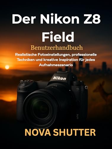 Der Nikon Z8 Field Benutzerhandbuch: Realistische Fotoeinstellungen, professionelle Techniken und kreative Inspiration für jedes Aufnahmeszenario