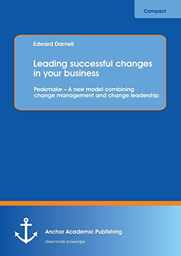 Anchor compact   Leading successful changes in your business Peakmake A new model combining change management and change leadership - Edward Darnell Kartoniert (TB)
