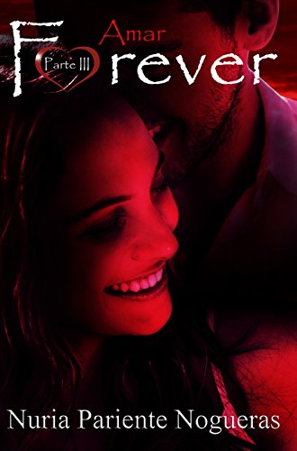Amar Forever (Parte III Saga Forever): ¡¡UN PAR DE GIROS INESPERADOS!! ¡¡UN FINAL SORPRENDENTE!! (Spanish Edition) - Nogueras, Nuria Pariente