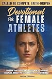 Called to Compete: Faith-Driven Devotional for Female Athletes: Christian Sports Devotions to Build Mental Toughness, Discipline, Navigate Pressure, & Develop a Growth Mindset