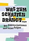 Was zum Schaffen drängt …: Der Expressionismus und seine Folgen - Herausgeber: Christoph Kohl, Claudia Rinke, Märkisches Museum Witten Mitwirkende: Nina Eckhoff-Heindl, Thomas Hensolt, Alissa Krusch, Christina Katharina Katharina May, Anna Otto, Claudia Rinke, Maika Letizia Wolff, Eva Wruck, Samira Yildirim 