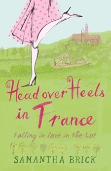 Head Over Heels in France: Falling in Love in the Lot by [Samantha Brick]