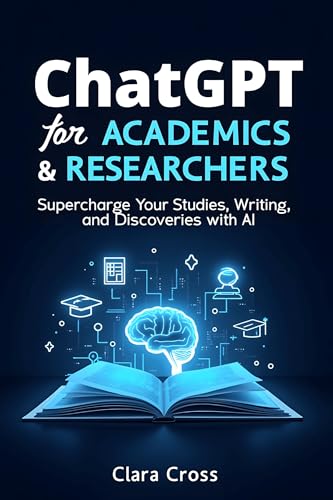 ChatGPT for Academics and Researchers: Supercharge Your Studies, Writing, and Discoveries with AI (AI Tools Book 6)