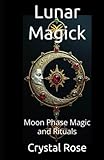 Lunar Magick: Moon Phase Magic and Rituals