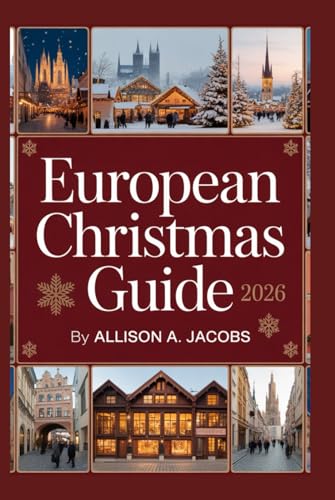 EUROPEAN CHRISTMAS GUIDE 2026: An Enchanting Tale of Markets, Music, and Wintertime Wonder