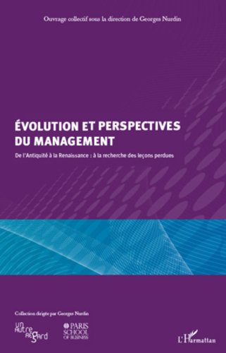Evolution et perspectives du management: De l'Antiquité à la Renaissance : à la recherche des leçons perdues (Un autre regard / Paris School of Business) (French Edition)