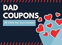 Dad Coupons (30 I Owe You Love Vouchers) : Unique Father's Day Gift from Daughters or Son Cool Novelty Appreciation Present Pre-Filled and Blank Treats 1795893303 Book Cover